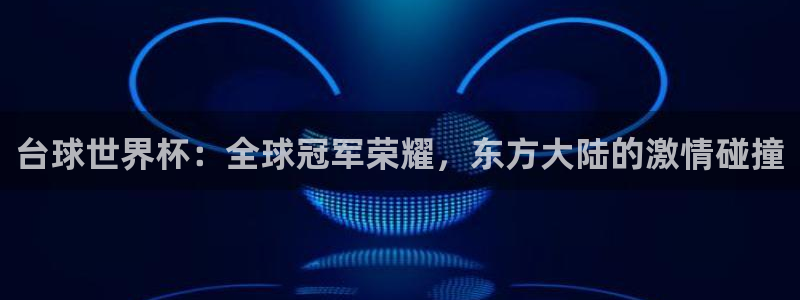 看世界杯:台球世界杯:全球冠军荣耀,东方大陆的激情碰撞